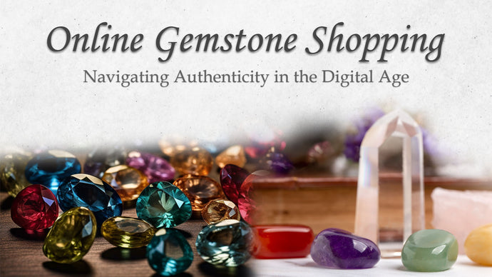 Online Gemstone Shopping: Navigating Authenticity in the Digital Age