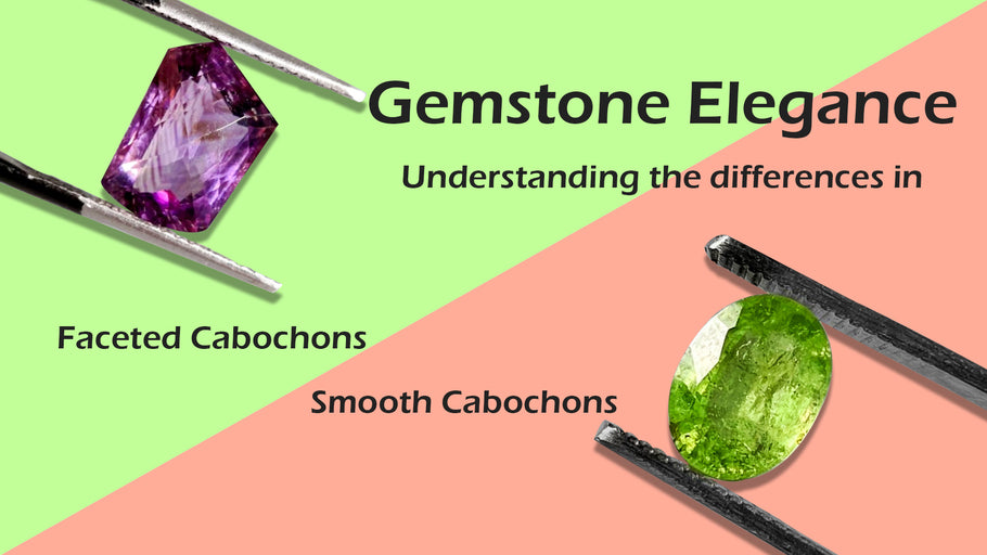 Gemstone Elegance: Understanding the Differences in Faceted and Smooth Cabochons